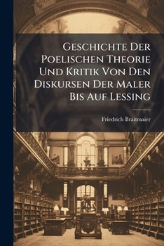 Paperback Geschichte Der Poelischen Theorie Und Kritik Von Den Diskursen Der Maler Bis Auf Lessing [German] Book