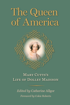 The Queen of America: Mary Cutts's Life of Dolley Madison - Book  of the Jeffersonian America