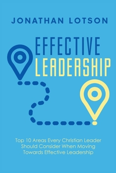 Paperback Effective Leadership: Top 10 Areas Every Christian Leader Should Consider When Moving Towards Effective Leadership Book