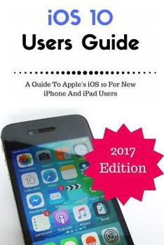 Paperback IOS 10 New Users Guide (Booklet): A Guide to Apple's IOS 10 for New iPhone and iPad Users Book