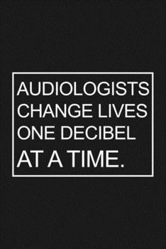 Audiologists Change Lives One Decibel At A Time: 6x9" Lined Notebook For Taking Notes, Audiologist Journal, Perfect Gift For Audiologists