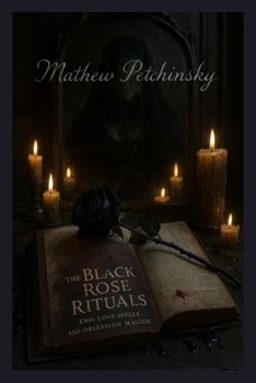 The Black Rose Rituals: Emo Love Spells and Obsession Magick (Apophis Emo)