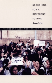 Hardcover Searching for a Different Future: The Rise of a Global Middle Class in Morocco Book
