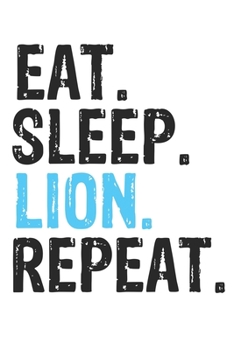 Eat Sleep Lion Repeat Best Gift for Lion Fans Notebook A beautiful: Lined Notebook / Journal Gift, Lion Cool quote, 120 Pages, 6 x 9 inches, Personal Diary, Best Gift for Lion Lovers, Customized Journ