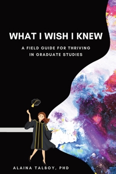 Paperback What I Wish I Knew: A Field Guide for Thriving in Graduate Studies Book