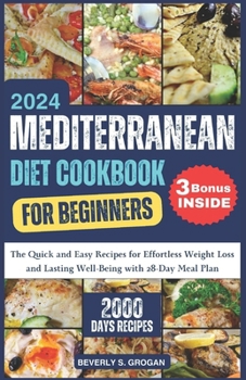 Mediterranean Diet Cookbook for Beginners 2024: The Quick and Easy Recipes for Effortless Weight Loss and Lasting Well-Being with 28-Day Meal Plan