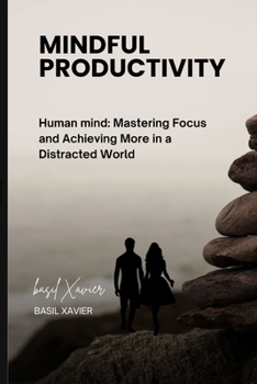 Paperback Mindful Productivity: Human mind: Mastering Focus and Achieving More in a Distracted World [Large Print] Book