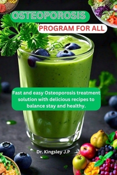 OSTEOPOROSIS PROGRAM FOR ALL: Fast and easy Osteoporosis treatment solution with delicious recipes to balance and stay healthy.