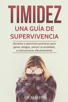 Paperback Timidez: Una guía de supervivencia. Secretos y ejercicios prácticos para ganar amigos, vencer la ansiedad, y comunicarse efectivamente [Spanish] Book