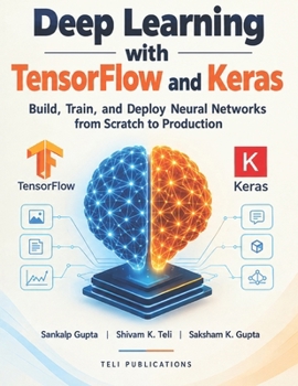 Paperback Deep Learning with TensorFlow and Keras: Build, Train, and Deploy Neural Networks from Scratch to Production (The AI Masterclass Series) Book