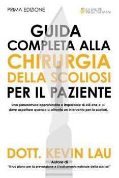 Paperback Guida Completa Alla Chirurgia Della Scoliosi Per Il Paziente: Una Panoramica Approfondita E Imparziale Di CIò Che CI Si Deve Aspettare Quando Si Affro [Italian] Book