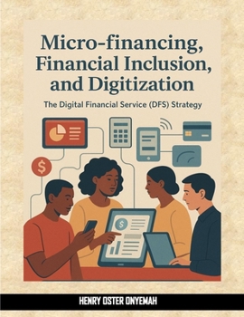 Paperback Micro-financing, Financial Inclusion and Digitization: The Digital Financial Service (DFS) Strategy Book