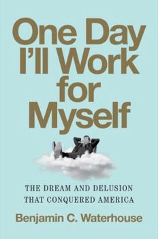 Hardcover One Day I'll Work for Myself: The Dream and Delusion That Conquered America Book