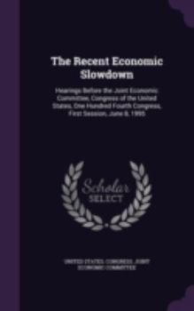The Recent Economic Slowdown: Hearings Before the Joint Economic Committee, Congress of the United States, One Hundred Fourth Congress, First Session, June 8, 1995