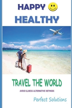 Paperback Happy Healthy Travel The World: Avoid Illness Alternative Methods Book