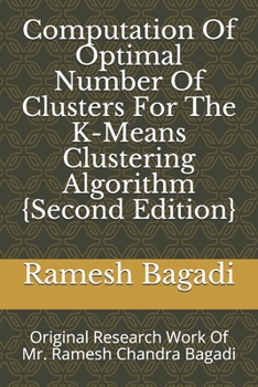 Paperback Computation Of Optimal Number Of Clusters For The K-Means Clustering Algorithm {Second Edition}: Original Research Work Of Mr. Ramesh Chandra Bagadi Book