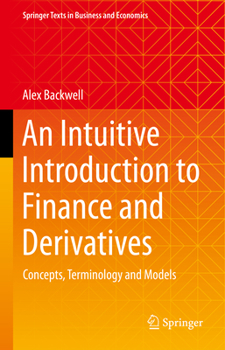 Hardcover An Intuitive Introduction to Finance and Derivatives: Concepts, Terminology and Models Book