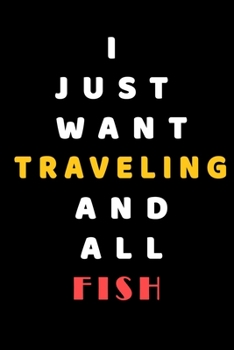 I JUST WANT Traveling AND ALL Fish: Composition Book: Cute PET | DOGS |CATS |HORSES| ALL PETS LOVERS NOTEBOOK & JOURNAL gratitude and love pets and animals notebook and journal