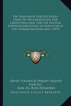 Paperback Die Perigenesis Der Plastidule Oder Die Wellenzeugung Der Lebenstheilchen, Und Die Heutige Entwickelungslehre Im Verhaltnisse Zur Gesammtwissenschaft [German] Book