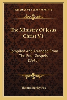 Paperback The Ministry Of Jesus Christ V1: Compiled And Arranged From The Four Gospels (1845) Book