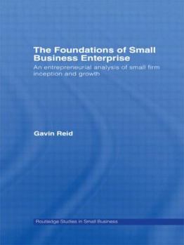 Paperback The Foundations of Small Business Enterprise: An Entrepreneurial Analysis of Small Firm Inception and Growth Book