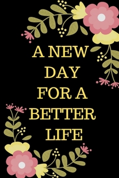 A NEW DAY FOR A BETTER LIFE Journal: 6x9 inches, 120 pages composition Blank  ruled notebook for you or as a gift for your kids boy or girl to use it ... or for you to use at home or at your office