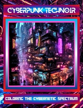 Paperback Cyberpunk TechNoir: Coloring the Cybernetic Spectrum Book