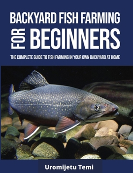 Paperback Backyard Fish Farming For Beginners: The complete Guide to Fish farming in your own backyard at home. Book