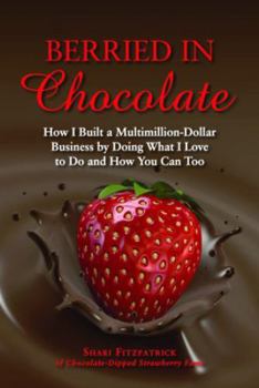 Hardcover Berried in Chocolate: How I Built a Multimillion-Dollar Business by Doing What I Love to Do and How You Can Too Book