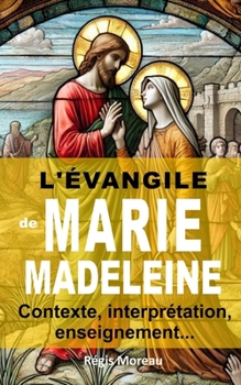 L'évangile de Marie-Madeleine: Contexte et interprétation de l'enseignement de l'évangile de Myriam de Magdala (French Edition)