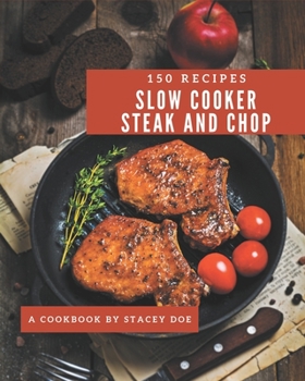 Paperback 150 Slow Cooker Steak and Chop Recipes: Welcome to Slow Cooker Steak and Chop Cookbook Book