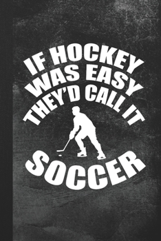 Paperback If Hockey Was Easy They'd Call It Soccer: Blank Lined Notebook Journal Gift for Soccer Player Book