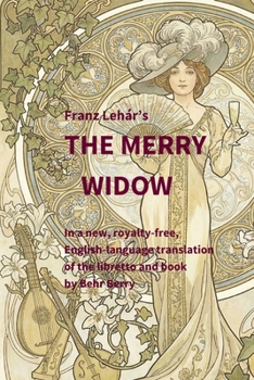 Franz Lehar's The Merry Widow: In a new, royalty-free, English-language translation of the libretto and book