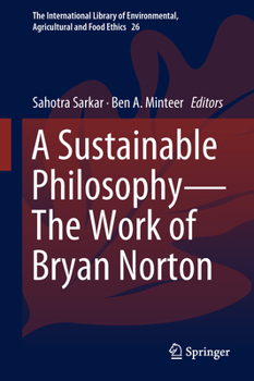 A Sustainable Philosophy―The Work of Bryan Norton - Book #26 of the International Library of Environmental, Agricultural and Food Ethics