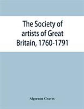 Paperback The Society of artists of Great Britain, 1760-1791; the Free society of artists, 1761-1783; a complete dictionary of contributors and their work from Book