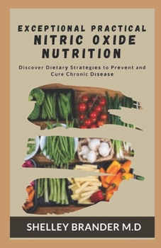 Paperback Exceptional Practical Nitric Oxide Nutrition: Discover Dietary Strategies To Prevent And Cure Chronic Disease Book