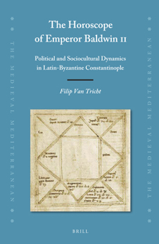 Hardcover The Horoscope of Emperor Baldwin II: Political and Sociocultural Dynamics in Latin-Byzantine Constantinople [French] Book