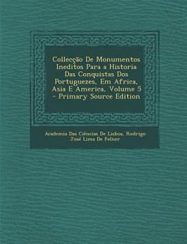 Paperback Colleccao de Monumentos Ineditos Para a Historia Das Conquistas DOS Portuguezes, Em Africa, Asia E America, Volume 5 [Portuguese] Book