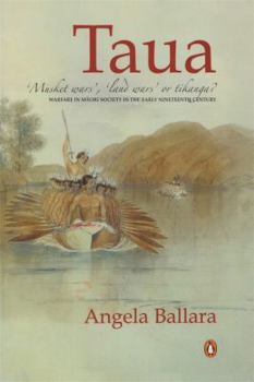 Taua: Musket Wars', 'Land Wars' or Tikanga?: Warfare in Maori Society in the Early Nineteenth Century