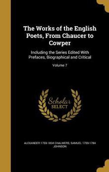 Hardcover The Works of the English Poets, from Chaucer to Cowper: Including the Series Edited with Prefaces, Biographical and Critical; Volume 7 Book