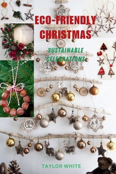 Eco-Friendly Christmas: Sustainable Celebrations (Green Celebrations: Embracing Eco-Friendly Holidays) B0CNM433W2 Book Cover
