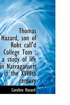 Thomas Hazard, Son of Robt Call'D College Tom : A study of life in Narragansett in the XVIIIth Centu