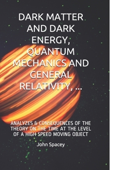 Paperback DARK MATTER AND DARK ENERGY, QUANTUM MECHANICS AND GENERAL RELATIVITY, ...: ANALYZES & CONSEQUENCES OF THE THEORY ON THE TIME AT THE LEVEL OF A HIGH ... (WHEN THE PARAMETERS TEND TOWARDS THE LIMITS) Book