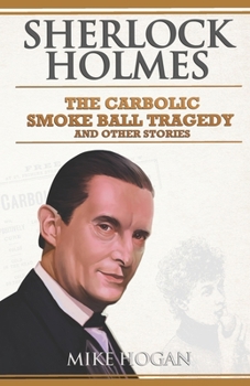 Sherlock Holmes: The Carbolic Smoke Ball Tragedy: And Other Stories (Sherlock Holmes Singular Tales)