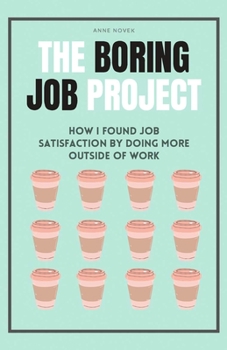 Paperback The Boring Job Project: How I found job satisfaction by doing more outside of work Book