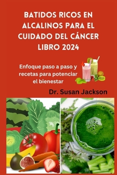 Paperback Batidos ricos en alcalinos para el cuidado del cáncer libro 2024: Enfoque paso a paso y recetas para potenciar el bienestar [Spanish] Book