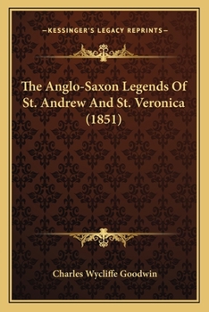 Paperback The Anglo-Saxon Legends Of St. Andrew And St. Veronica (1851) Book