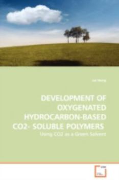 Paperback DEVELOPMENT OF OXYGENATED HYDROCARBON-BASED CO2- SOLUBLE POLYMERS - Using CO2 as a Green Solvent Book