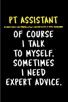 PT assistant of course I talk to myself. Sometimes I need expert advice: Physical Therapist Notebook journal Diary Cute funny humorous blank lined notebook Gift for student school college ruled gradua