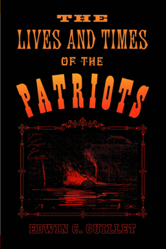 Paperback The Lives and Times of the Patriots: An Account of the Rebellion in Upper Canada, 1837-1838 and of the Patriot Agitation in the United States, 1837-18 Book